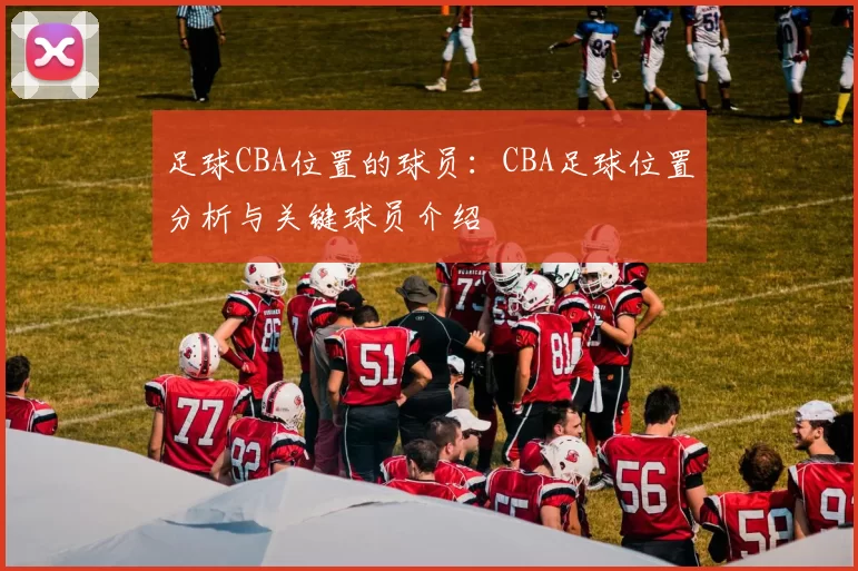 足球CBA位置的球员：CBA足球位置分析与关键球员介绍
