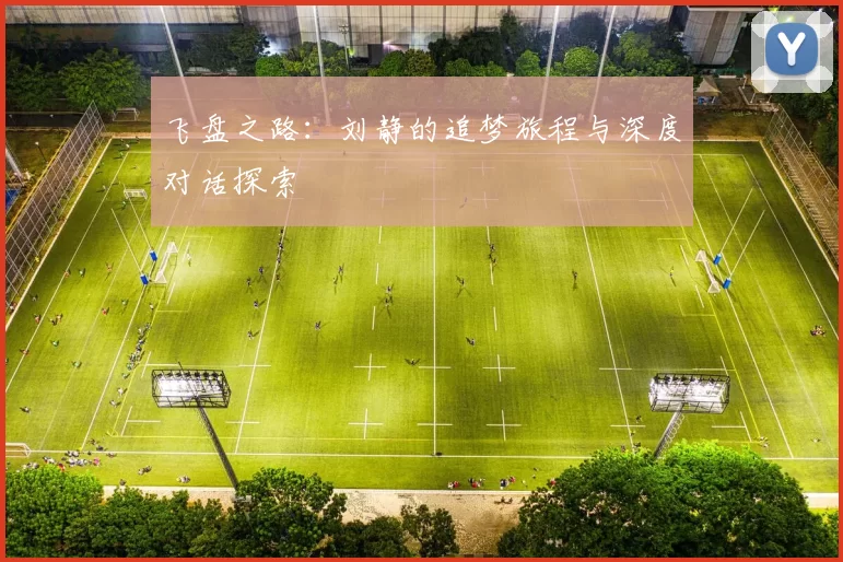 飞盘之路：刘静的追梦旅程与深度对话探索
