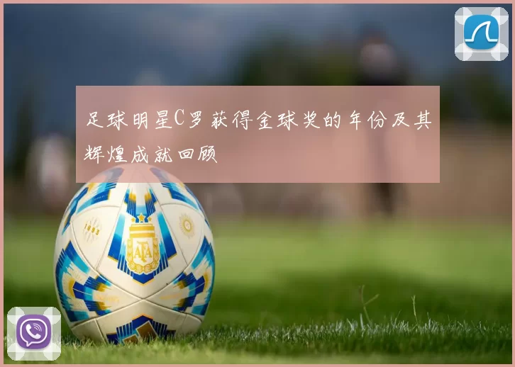 足球明星C罗获得金球奖的年份及其辉煌成就回顾