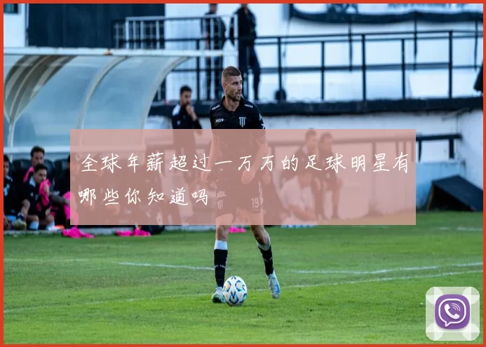 全球年薪超过一万万的足球明星有哪些你知道吗