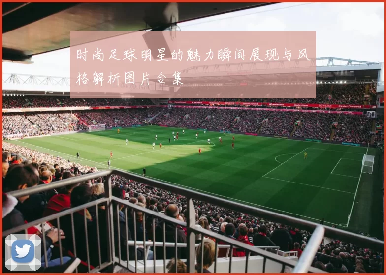 时尚足球明星的魅力瞬间展现与风格解析图片合集