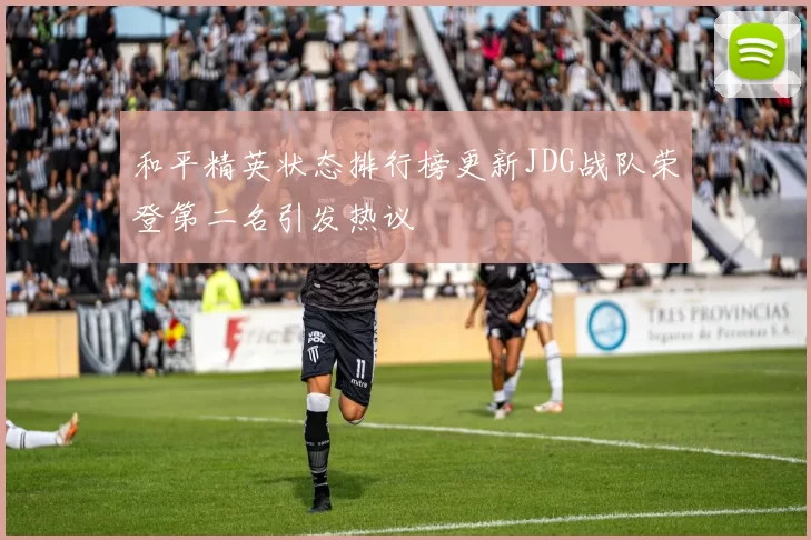 和平精英状态排行榜更新JDG战队荣登第二名引发热议