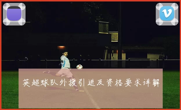 英超球队外援引进及资格要求详解