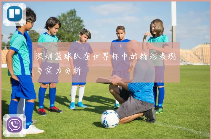 深圳篮球队在世界杯中的精彩表现与实力分析