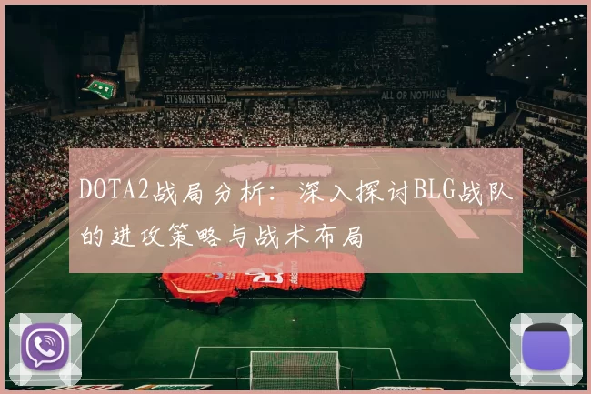 DOTA2战局分析：深入探讨BLG战队的进攻策略与战术布局