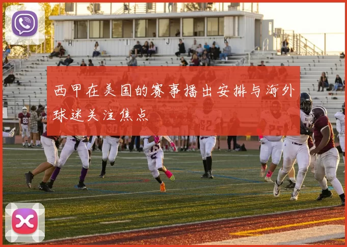 西甲在美国的赛事播出安排与海外球迷关注焦点