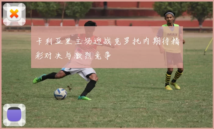 卡利亚里主场迎战克罗托内期待精彩对决与激烈竞争